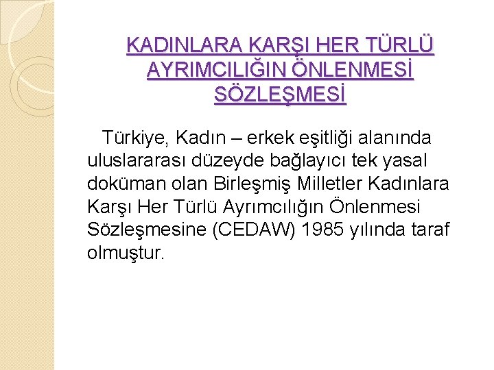 KADINLARA KARŞI HER TÜRLÜ AYRIMCILIĞIN ÖNLENMESİ SÖZLEŞMESİ Türkiye, Kadın – erkek eşitliği alanında uluslararası