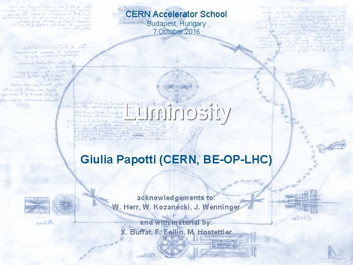 CERN Accelerator School Budapest, Hungary 7 October 2016 Luminosity Giulia Papotti (CERN, BE-OP-LHC) acknowledgements