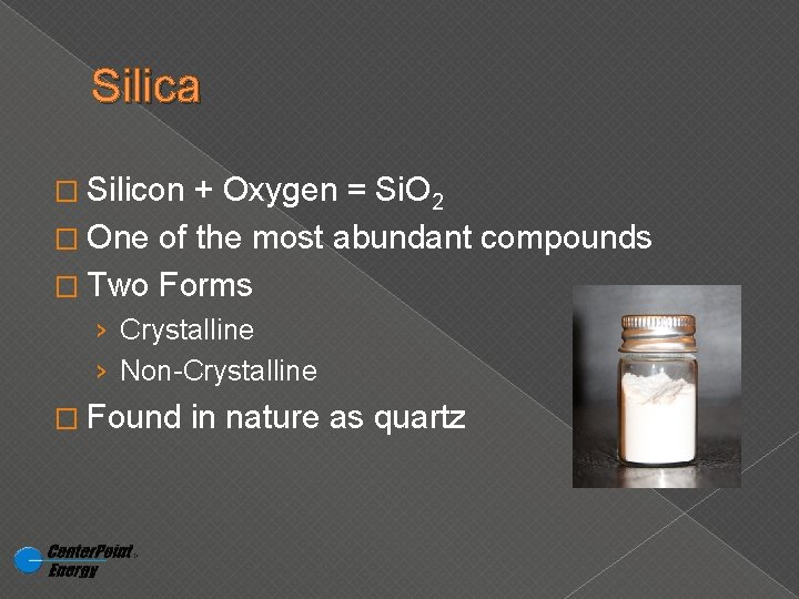 Silica � Silicon + Oxygen = Si. O 2 � One of the most