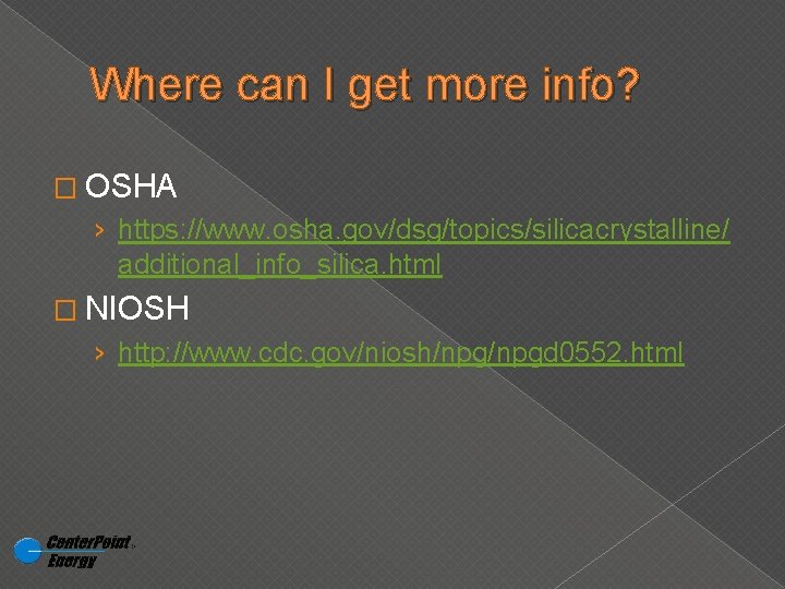 Where can I get more info? � OSHA › https: //www. osha. gov/dsg/topics/silicacrystalline/ additional_info_silica.