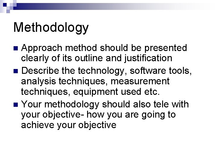 Methodology Approach method should be presented clearly of its outline and justification n Describe