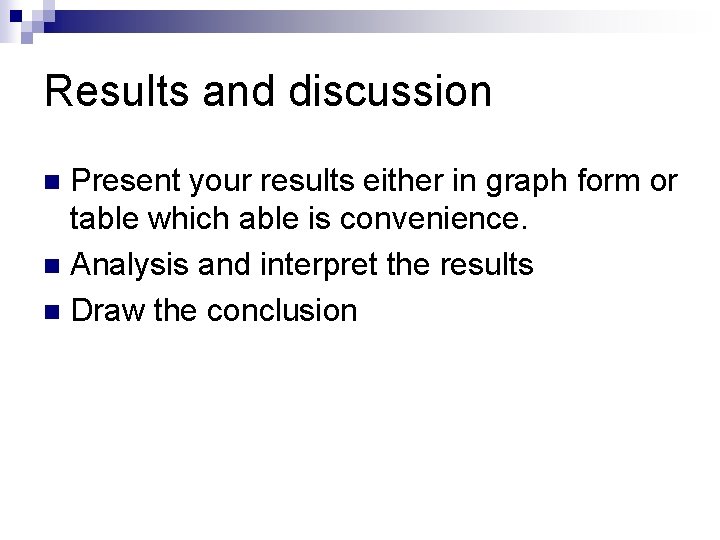 Results and discussion Present your results either in graph form or table which able