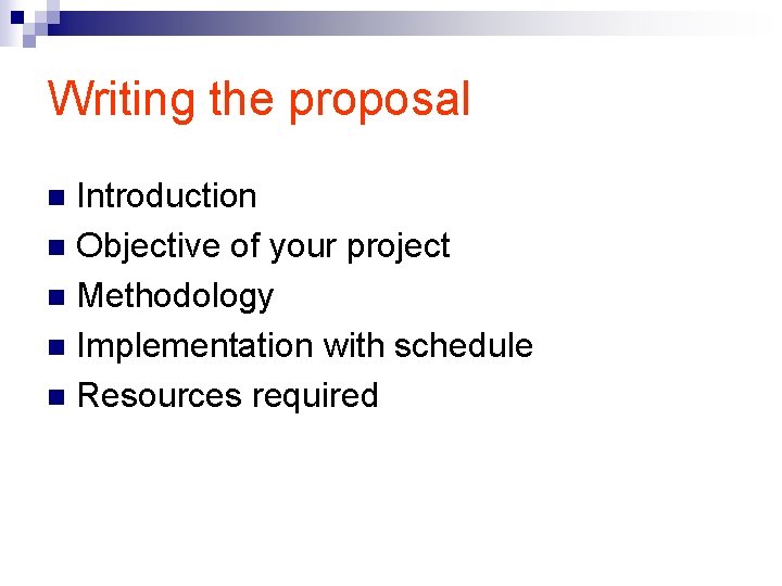 Writing the proposal Introduction n Objective of your project n Methodology n Implementation with