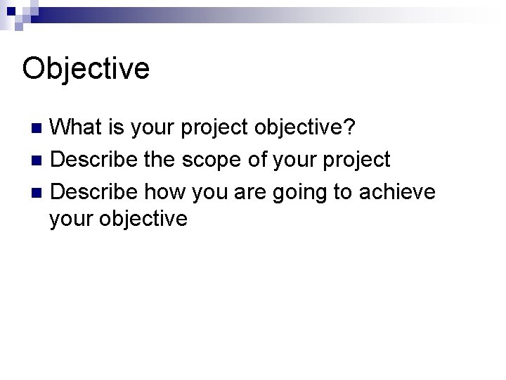 Objective What is your project objective? n Describe the scope of your project n