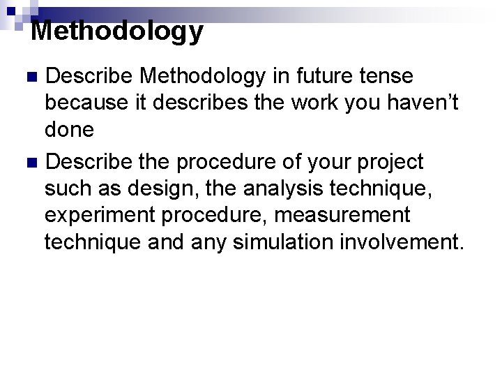 Methodology Describe Methodology in future tense because it describes the work you haven’t done