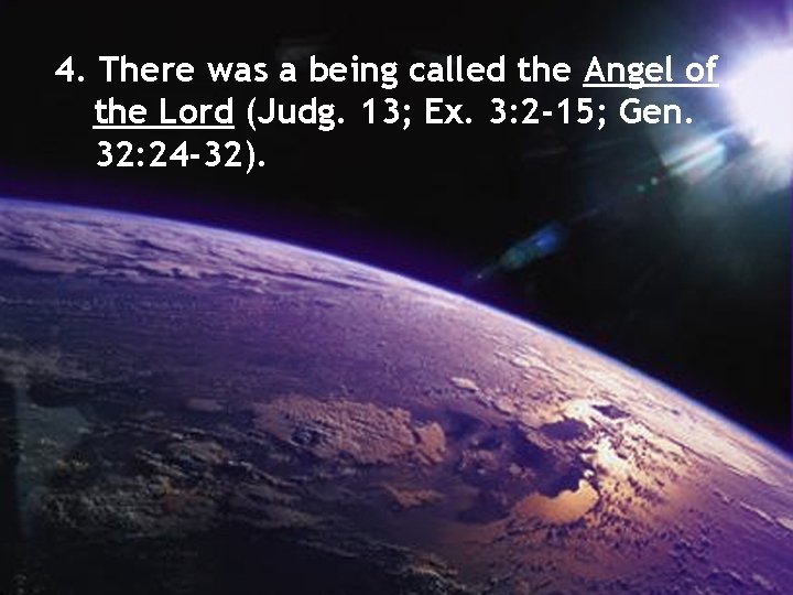 4. There was a being called the Angel of the Lord (Judg. 13; Ex.
