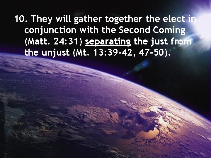10. They will gather together the elect in conjunction with the Second Coming (Matt.