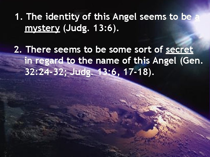 1. The identity of this Angel seems to be a mystery (Judg. 13: 6).