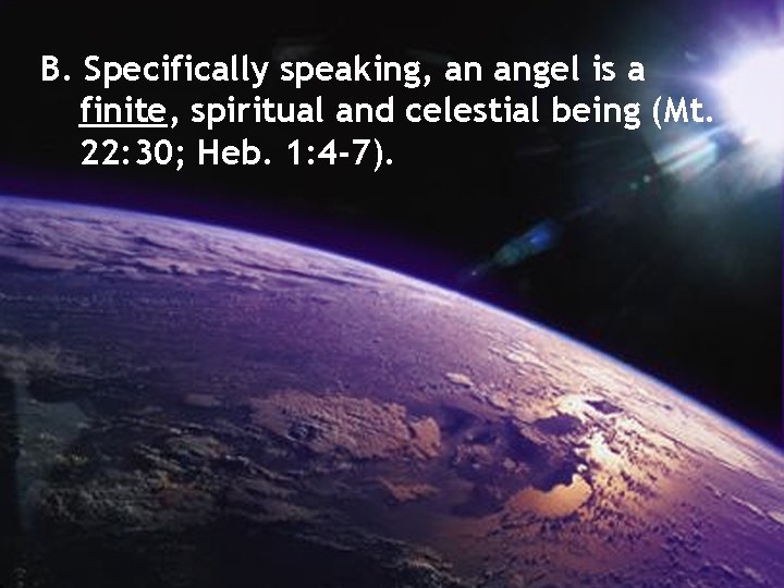 B. Specifically speaking, an angel is a finite, spiritual and celestial being (Mt. 22: