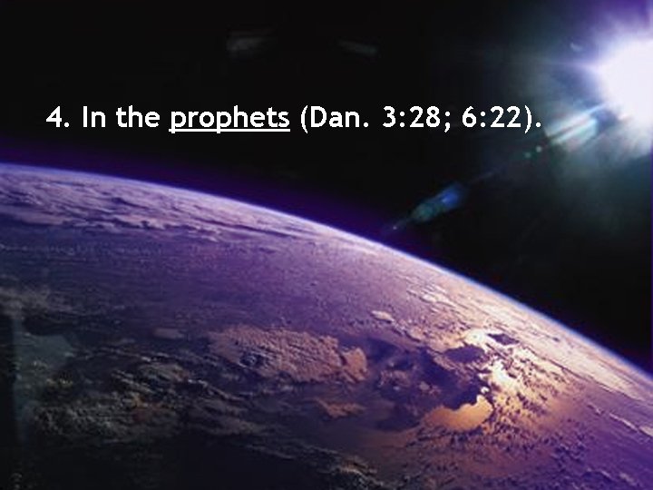 4. In the prophets (Dan. 3: 28; 6: 22). 