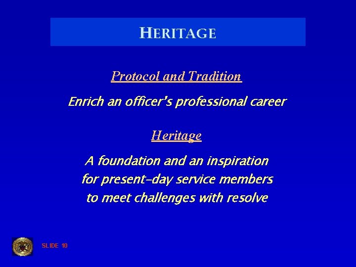HERITAGE Protocol and Tradition Enrich an officer’s professional career Heritage A foundation and an