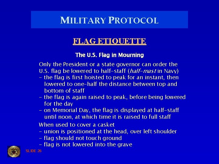 MILITARY PROTOCOL FLAG ETIQUETTE The U. S. Flag in Mourning Only the President or