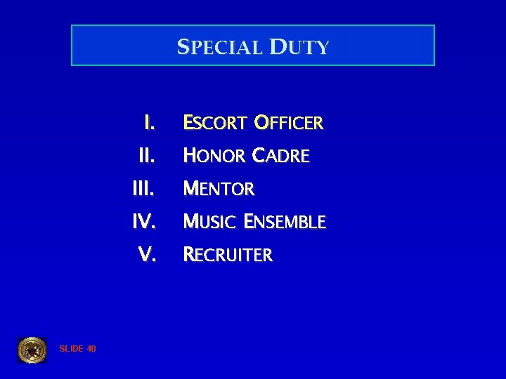 SPECIAL DUTY I. II. HONOR CADRE III. MENTOR IV. MUSIC ENSEMBLE V. SLIDE 40