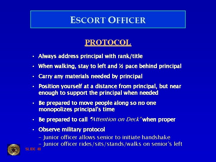 ESCORT OFFICER PROTOCOL • Always address principal with rank/title • When walking, stay to