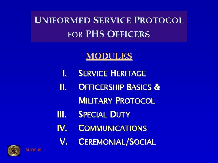 UNIFORMED SERVICE PROTOCOL FOR PHS OFFICERS MODULES I. II. SERVICE HERITAGE OFFICERSHIP BASICS &
