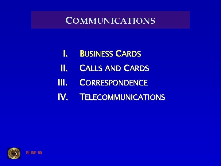 COMMUNICATIONS I. SLIDE 50 BUSINESS CARDS II. CALLS AND CARDS III. CORRESPONDENCE IV. TELECOMMUNICATIONS