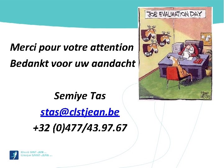 Merci pour votre attention Bedankt voor uw aandacht Semiye Tas stas@clstjean. be +32 (0)477/43.