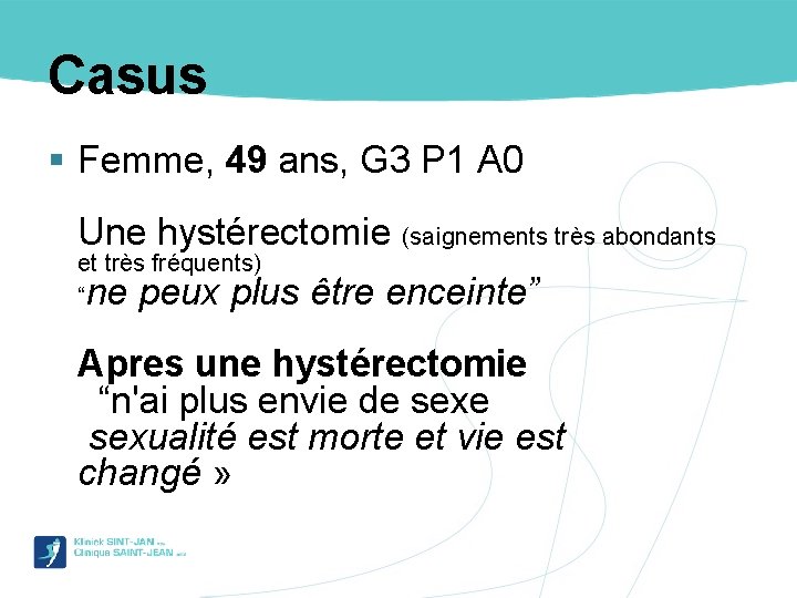 Casus § Femme, 49 ans, G 3 P 1 A 0 Une hystérectomie (saignements