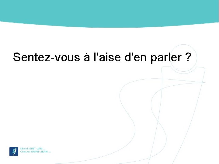 Sentez-vous à l'aise d'en parler ? 