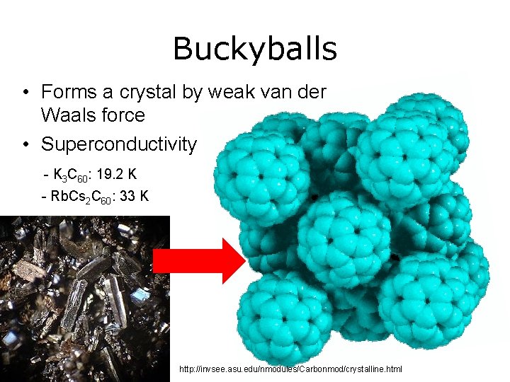 Buckyballs • Forms a crystal by weak van der Waals force • Superconductivity -