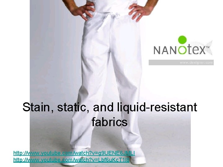 Stain, static, and liquid-resistant fabrics http: //www. youtube. com/watch? v=g 9 UENE 6 JMLI