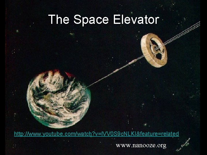 The Space Elevator http: //www. youtube. com/watch? v=l. VV 0 S 9 c. NLKI&feature=related