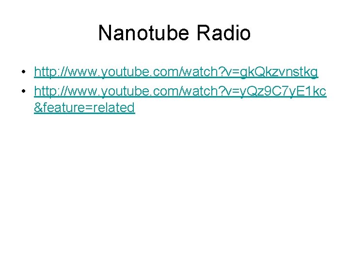 Nanotube Radio • http: //www. youtube. com/watch? v=gk. Qkzvnstkg • http: //www. youtube. com/watch?