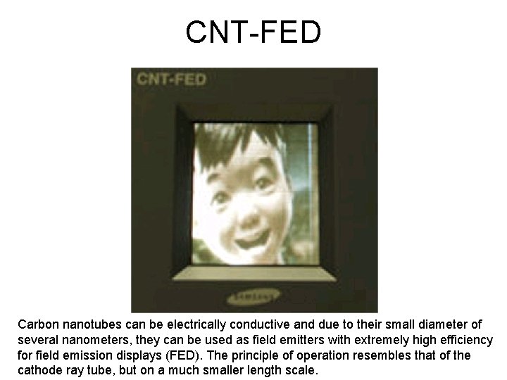 CNT-FED Carbon nanotubes can be electrically conductive and due to their small diameter of