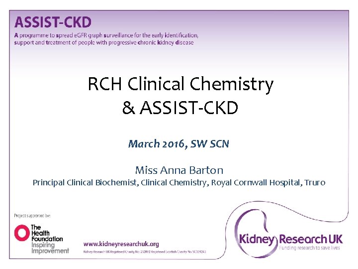 RCH Clinical Chemistry & ASSIST-CKD March 2016, SW SCN Miss Anna Barton Principal Clinical