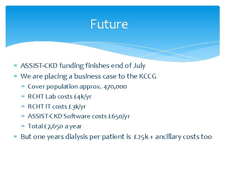 Future ASSIST-CKD funding finishes end of July We are placing a business case to