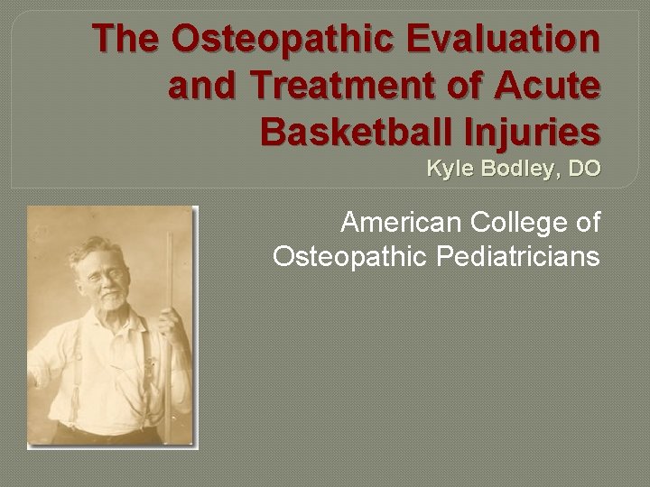 The Osteopathic Evaluation and Treatment of Acute Basketball Injuries Kyle Bodley, DO American College
