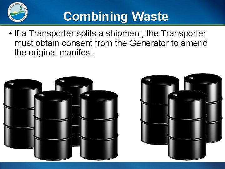 Combining Waste • If a Transporter splits a shipment, the Transporter must obtain consent