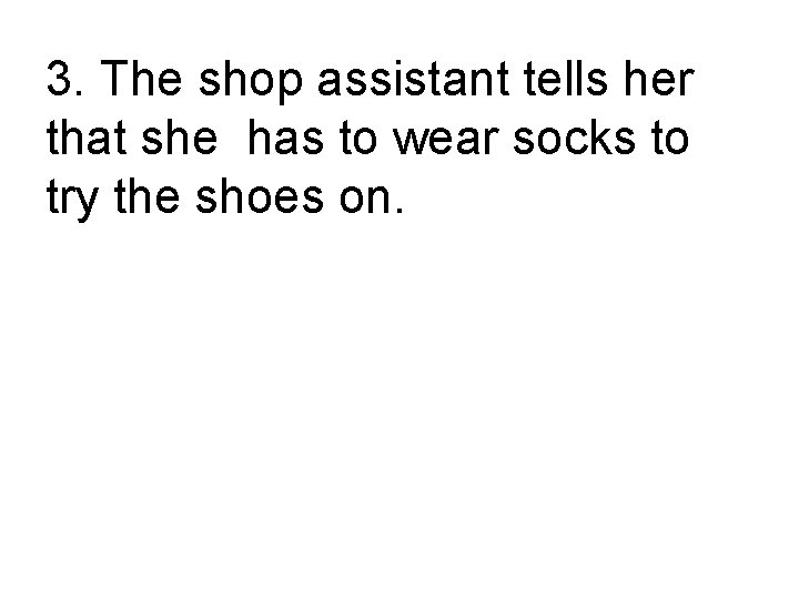 3. The shop assistant tells her that she has to wear socks to try