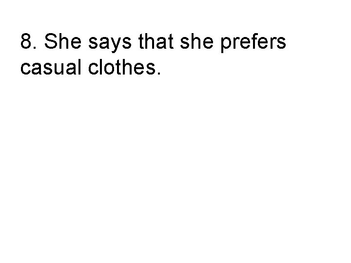 8. She says that she prefers casual clothes. She says, “ I prefer casual