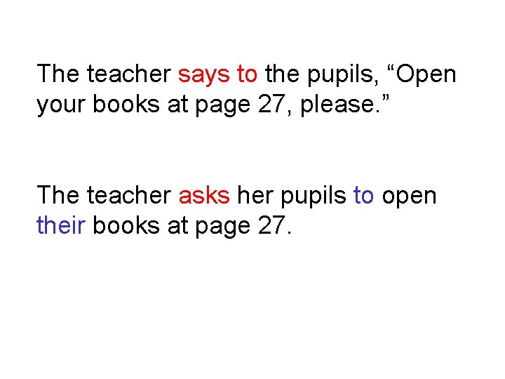 The teacher says to the pupils, “Open your books at page 27, please. ”