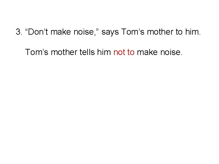 3. “Don’t make noise, ” says Tom’s mother to him. Tom’s mother tells him