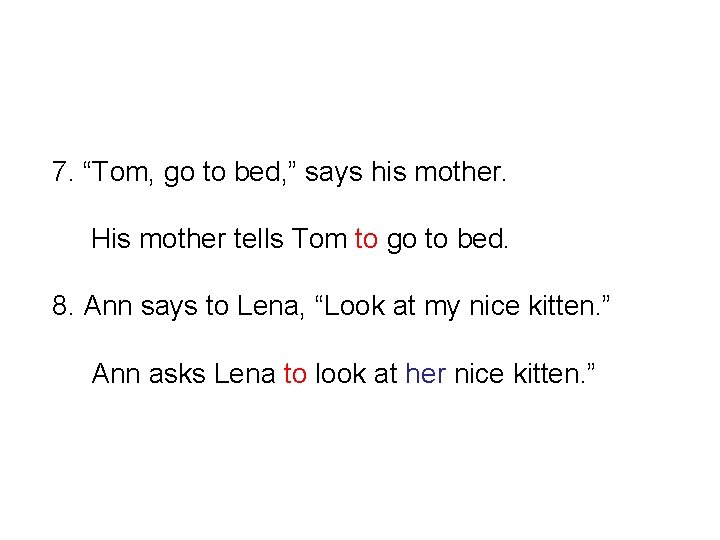 7. “Tom, go to bed, ” says his mother. His mother tells Tom to