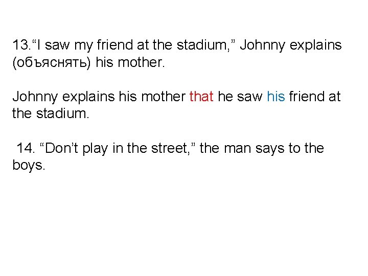 13. “I saw my friend at the stadium, ” Johnny explains (объяснять) his mother.