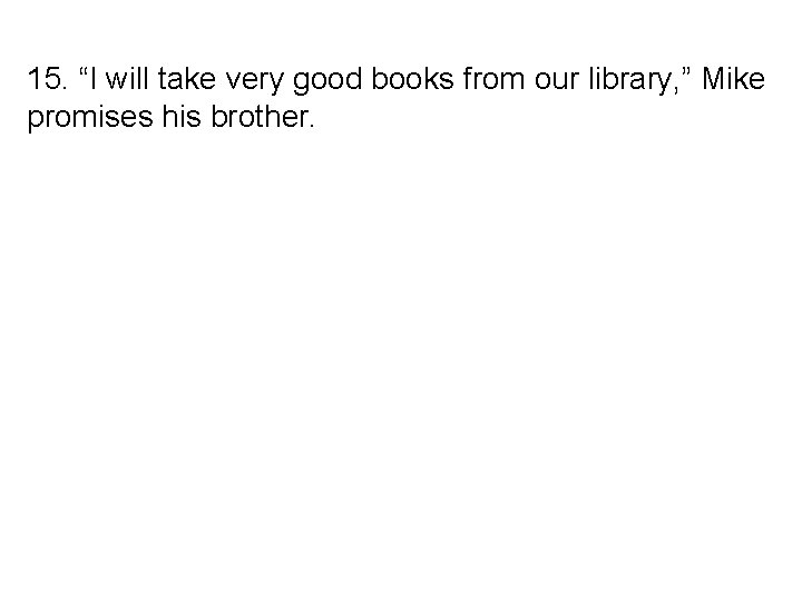 15. “I will take very good books from our library, ” Mike promises his