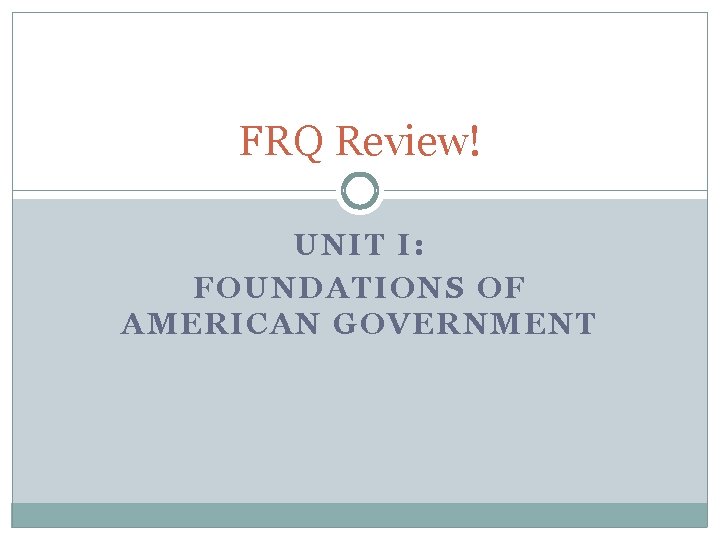 FRQ Review! UNIT I: FOUNDATIONS OF AMERICAN GOVERNMENT 