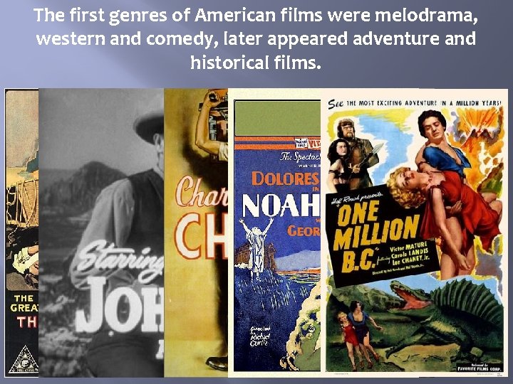 The first genres of American films were melodrama, western and comedy, later appeared adventure