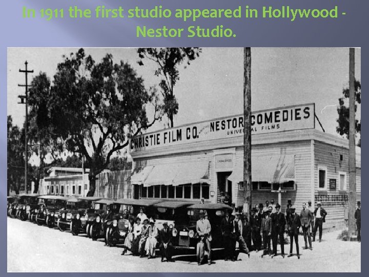 In 1911 the first studio appeared in Hollywood Nestor Studio. 