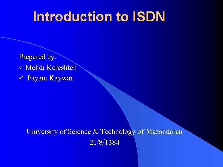 Introduction to ISDN Prepared by: ü Mehdi Kereshteh ü Payam Kaywan University of Science