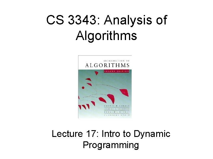 CS 3343: Analysis of Algorithms Lecture 17: Intro to Dynamic Programming 