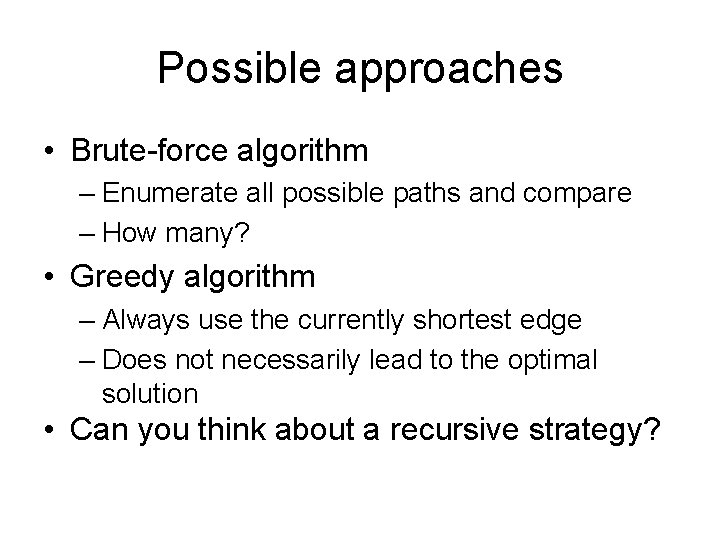 Possible approaches • Brute-force algorithm – Enumerate all possible paths and compare – How