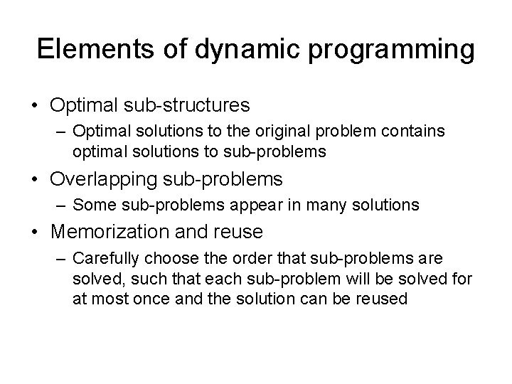 Elements of dynamic programming • Optimal sub-structures – Optimal solutions to the original problem