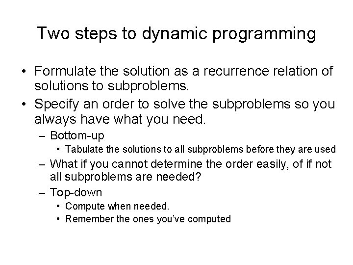 Two steps to dynamic programming • Formulate the solution as a recurrence relation of