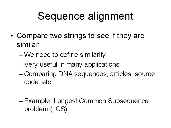 Sequence alignment • Compare two strings to see if they are similar – We