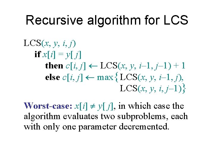 Recursive algorithm for LCS(x, y, i, j) if x[i] = y[ j] then c[i,