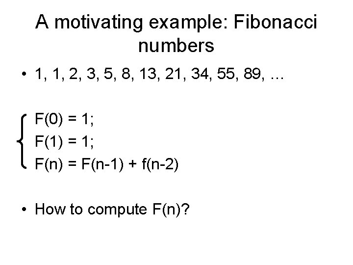 A motivating example: Fibonacci numbers • 1, 1, 2, 3, 5, 8, 13, 21,